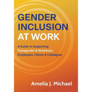 Gender Inclusion at Work: A Guide to Supporting Transgender & Nonbinary Employees, Clients & Colleagues