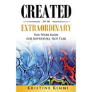 Created for the Extraordinary: You Were Made for Adventure, Not Fear