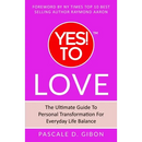 YES! TO Love: The Ultimate Guide to Personal Transformation for Everyday Life Balance