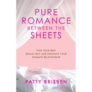 Pure Romance Between the Sheets: Find Your Best Sexual Self and Enhance Your Intimate Relationship