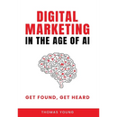 Digital Marketing in the Age of AI: Get Found, Get Heard