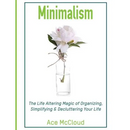 Minimalism: The Life Altering Magic of Organizing, Simplifying & Decluttering Your Life