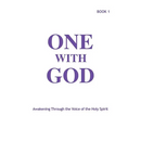 One With God: Awakening Through the Voice of the Holy Spirit - Book 1