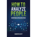 How to Analyze People: Read Human Behaviors, Learn Body Language, and Analyze Nonverbal Communication Using Emotional Intelligence