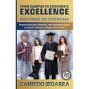 From Campus to Corporate Excellence: Mastering the Essentials: Professionalism, Etiquette, & Leadership Skills (Employers Demand, Colleges Don't Teach