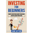 Investing for Beginners: Simple Investing Guide to Become an Intelligent Investor