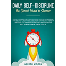 Daily Self-Discipline: The Secret Road to Success: Do You Postpone Tasks? No More Unfinished Projects. Discover Cutting-Edge Strategies and Own Your W