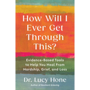 How Will I Ever Get Through This?: Evidence-Based Tools to Help You Heal from Hardship, Grief, and Loss