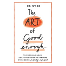 The Art of Good Enough: The Working Mom's Guilt-Free Guide to Thriving While Being Perfectly Imperfect