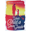 Your Child is Your Guide: Activate the Remembrance of the Divine Bond Between You and Your Child