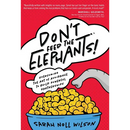 Don't Feed the Elephants!: Overcoming the Art of Avoidance to Build Powerful Partnerships