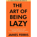 The Art of Being Lazy: Embracing Simplicity for a More Joyful and Productive Life - Small Effort, Big Impacts Inspired By James Clear Teachings