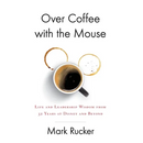 Over Coffee with the Mouse: Life and Leadership Wisdom from 32 Years at Disney and Beyond
