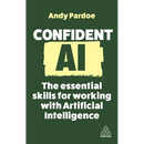 Confident AI: The Essential Skills for Working with Artificial Intelligence