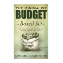 The Minimalist Budget: A Practical Guide On How To Spend Less and Live More