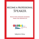 Become A Professional Speaker: Build Your Speaking Business from the Ground Up