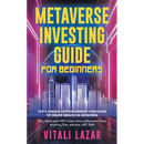 Metaverse Investing Guide for Beginners: Top 5 Unique Strategies to Create Wealth in Metaverse. Why Metaverse Will Create More Millionaires Than Anyth