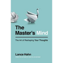 The Master's Mind: The Art of Reshaping Your Thoughts