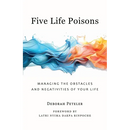 Five Life Poisons: Managing the Obstacles and Negativities of Your Life