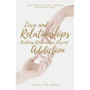 Love and Relationships Building Relationships Beyond Addiction