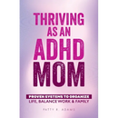 Thriving as an ADHD Mom: Proven Systems to Organize Life, Balance Work & Family