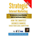 Strategic Internet Marketing for Small Business Owners: How the Smartest Small Business Owners Crush Their Local Competition