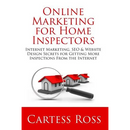 Online Marketing For Home Inspectors: Internet Marketing, SEO & Website Design Secrets for Getting More Inspections From the Internet