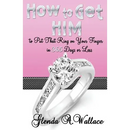 How to Get Him to Put That Ring on Your Finger in 365 Days or Less