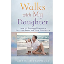 Walks with My Daughter: How to Build or Rebuild a Lifelong Bond with Your Daughter