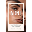 Acne: Proven Natural Remedies for Acne-free Skin (Easy Natural Home Remedies for Acne & How to Prevent It)