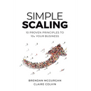 Simple Scaling: Ten Proven Principles to 10x Your Business