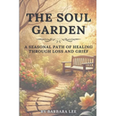The Soul Garden: A Seasonal Path of Healing Through Grief and Loss