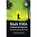 Raja Yoga Or Mental Development (A Series Of Lessons In Raja Yoga)