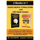 Vagus Nerve Stimulation and CBT Made Simple (2 Books in 1): How to Stimulate Your Vagus Nerve to Overcome Depression, Relieve Stress & Anxiety with St