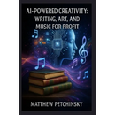 AI-Powered Creativity: Writing, Art, and Music for Profit