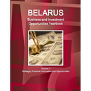 Belarus Business and Investment Opportunities Yearbook Volume 1 Strategic, Practical Information and Opportunities