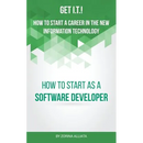 Get I.T.! How to Start a Career in the New Information Technology: How to Start as a Software Developer