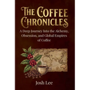 The Coffee Chronicles: A Deep Journey into the Alchemy, Obsession, and Global Empires of Coffee