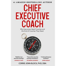 Chief Executive Coach: Why Executives Need Coaches and the Kind of Coaches They Need
