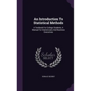 An Introduction To Statistical Methods: A Textbook For College Students, A Manual For Statisticians And Business Executives