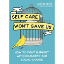 Self Care Won't Save Us: How to Fight Burnout with Solidarity and Social Change