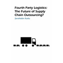 Fourth Party Logistics: Is It the Future of Supply Chain Outsourcing?