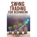 Swing Trading for Beginners: Turn Price Swings into Profits Using Simple Trading Strategies in the Financial Markets Today with Zero Trading Experienc