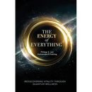 The Energy of Everything: Rediscovering Vitality Through Quantum Wellness