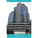 10 Financial Strategies for Commercial Construction Companies to Maximize Cash Flow and Profits