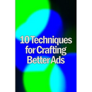 Ten Techniques for Crafting Better Ads: Discover How to Write Better Ads