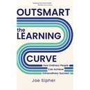 Outsmart the Learning Curve: How Ordinary People Can Achieve Extraordinary Success
