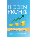Hidden Profits: Stop Chasing Cash - Predictable Profit in 90 Days