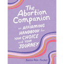 The Abortion Companion: An Affirming Handbook for Your Choice and Your Journey
