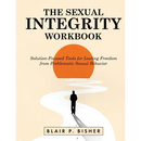 The Sexual Integrity Workbook: Solution-Focused Tools for Lasting Freedom from Problematic Sexual Behavior